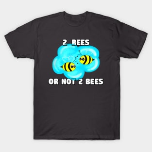 2 Bees Or Not 2 Bees T-Shirt